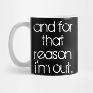 AND FOR THAT REASON IM OUT Mug